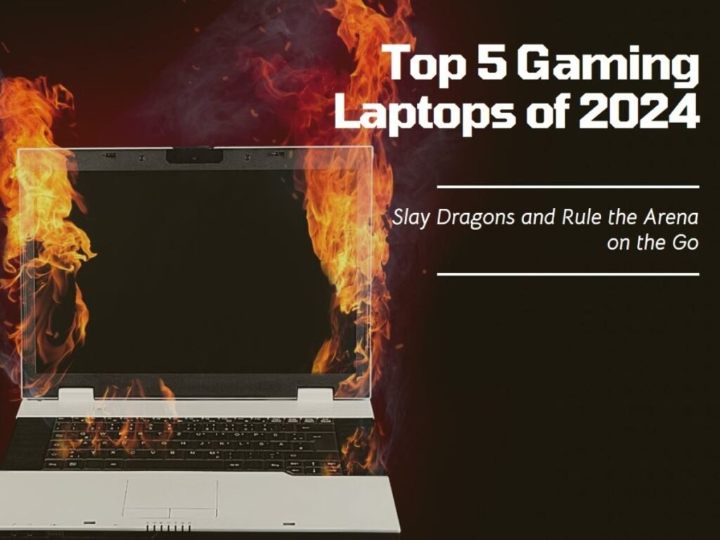 Top 5 Gaming Laptops of 2024 Slay Dragons and Rule the Arena on the Go